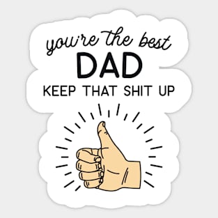 You're the Best Dad Keep That Shit Up Sticker